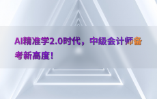 AI精准学2.0时代，中级会计师备考新高度！