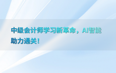 中级会计师学习新革命，AI智能助力通关！