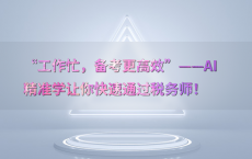 “工作忙，备考更高效”——AI精准学让你快速通过税务师！