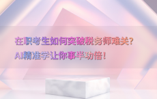 在职考生如何突破税务师难关？AI精准学让你事半功倍！