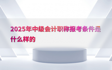 2025年中级会计职称报考条件是什么样的