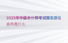 2025年中级会计师考试报名报名条件是什么