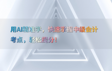 用AI精准学，快速掌握中级会计考点，轻松提分！