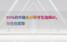 90%25的中级会计师考生选择AI，你还在犹豫