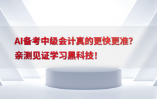 AI备考中级会计真的更快更准？亲测见证学习黑科技！