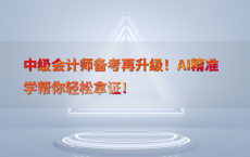 中级会计师备考再升级！AI精准学帮你轻松拿证！