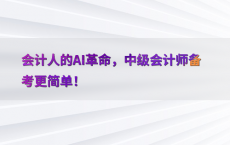 会计人的AI革命，中级会计师备考更简单！