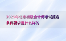 2025年北京初级会计师考试报名条件要求是什么样的