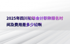 2025年四川初级会计职称报名时间及费用是多少钱啊