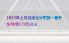 2025年上海初级会计职称一般什么时候打印准考证