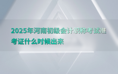 2025年河南初级会计职称考试准考证什么时候出来