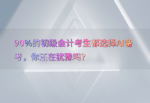 90%25的初级会计考生都选择AI备考，你还在犹豫吗？