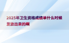 2025年卫生资格成绩单什么时候发放出来的啊