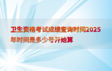 卫生资格考试成绩查询时间2025年时间是多少号开始算