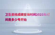 卫生资格成绩查询时间2025年时间是多少号开始