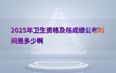 2025年卫生资格及格成绩公布时间是多少啊