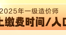 2025年全国一级造价师考试网上缴费时间汇总