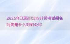 2025年江西初级会计师考试报名时间是什么时候公布
