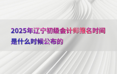 2025年辽宁初级会计师报名时间是什么时候公布的