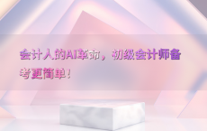 会计人的AI革命，初级会计师备考更简单！