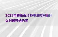 2025年初级会计师考试时间是什么时候开始的呢