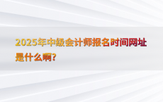2025年中级会计师报名时间网址是什么啊?