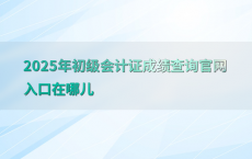 2025年初级会计证成绩查询官网入口在哪儿