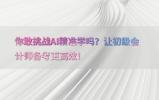 你敢挑战AI精准学吗？让初级会计师备考更高效！