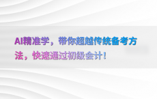 AI精准学，带你超越传统备考方法，快速通过初级会计！