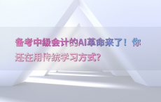 备考中级会计的AI革命来了！你还在用传统学习方式？