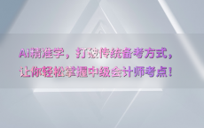 AI精准学，打破传统备考方式，让你轻松掌握中级会计师考点！