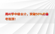 用AI学中级会计，突破50%25的备考瓶颈！