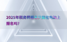 2025年税务师报名只能在电脑上报名吗?
