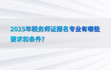 2025年税务师证报名专业有哪些要求和条件?