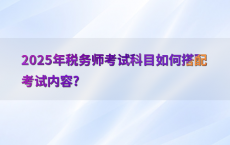 2025年税务师考试科目如何搭配考试内容?