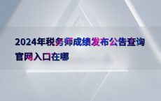 2024年税务师成绩发布公告查询官网入口在哪