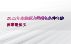 2025年高级经济师报名条件年龄要求是多少