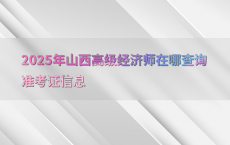 2025年山西高级经济师在哪查询准考证信息