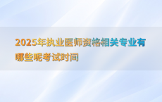 2025年执业医师资格相关专业有哪些呢考试时间
