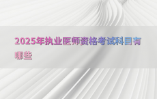 2025年执业医师资格考试科目有哪些