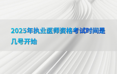 2025年执业医师资格考试时间是几号开始