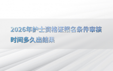 2026年护士资格证报名条件审核时间多久出结果