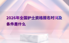 2026年全国护士资格报名时间及条件是什么