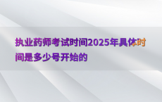 执业药师考试时间2025年具体时间是多少号开始的