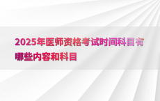2025年医师资格考试时间科目有哪些内容和科目
