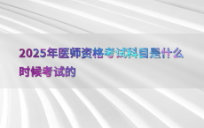 2025年医师资格考试科目是什么时候考试的