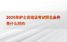 2026年护士资格证考试报名条件是什么样的