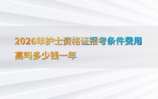 2026年护士资格证报考条件费用高吗多少钱一年