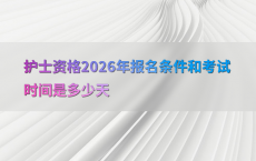 护士资格2026年报名条件和考试时间是多少天