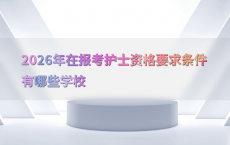 2026年在报考护士资格要求条件有哪些学校